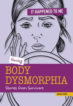 Having Body Dysmorphia de Sarah Eason