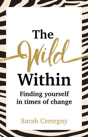 The Wild Within: Finding yourself in times of change de Sarah Cretegny