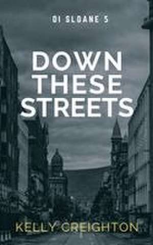 Down These Streets de Kelly Creighton