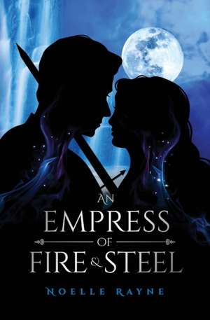 An Empress of Fire & Steel de Noelle Rayne