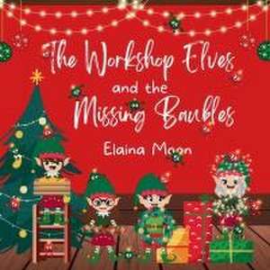 The Workshop Elves and the Missing Baubles de Elaina Moon