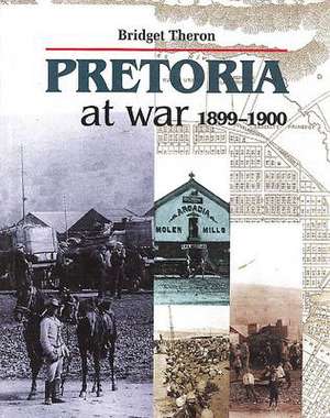 Pretoria at War 1899-1900 de Bridget Theron