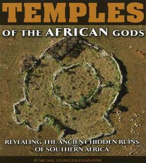 Temples of the African Gods: Revealing the Ancient Hidden Ruins of Southern Africa de Michael Tellinger