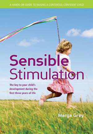 Sensible Stimulation: The Key to Your Child's Development During the First Three Years of Life de Grey Marga