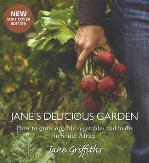 Jane's Delicious Garden: How to Grow Organic Vegetables & Herbs in South Africa de Jane Griffiths