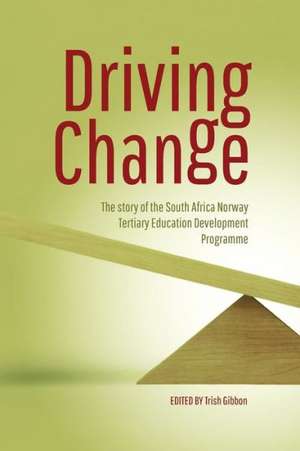 Driving Change. the Story of the South Africa Norway Tertiary Education Development Programme de Trish Gibbon