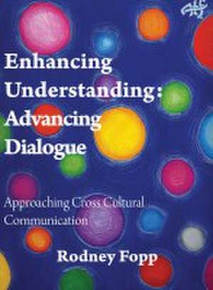 Enhancing Understanding: Advancing Dialogue: Approaching Cross Cultural Communication de Rodney Fopp