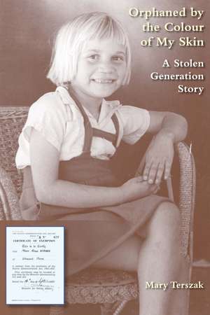 Orphaned by the Colour of My Skin: A Stolen Generation Story de Mary Terszak