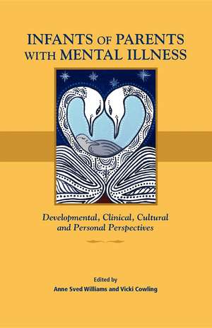 Infants of Parents with Mental Illness: Developmental, Clinical, Cultural, and Personal Perspectives de Anne Sved Williams