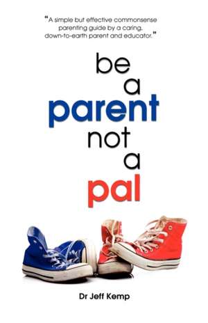 Be a Parent Not a Pal de Jeff Kemp