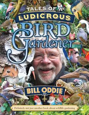 Tales of a Ludicrous Bird Gardener de Bill Oddie