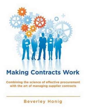 Making Contracts Work: Combining the science of effectivement procurement with the art ofmanaging supplier contracts de Beverley Honig