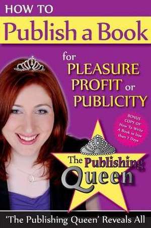 How to Publish a Book for Pleasure, Profit or Publicity de Kylee Ellis