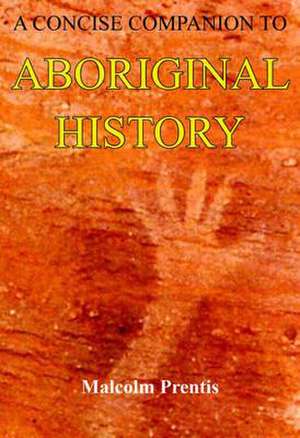 A Concise Companion to Aboriginal History: Second, Revised Edition de Malcolm Prentis