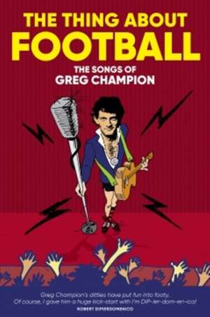 The Thing About Football: The Songs of Greg Champion de Greg Champion