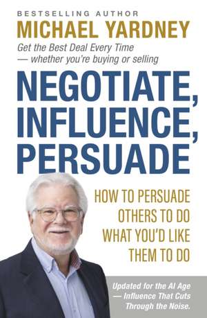 Negotiate, Influence, Persuade de Michael Yardney