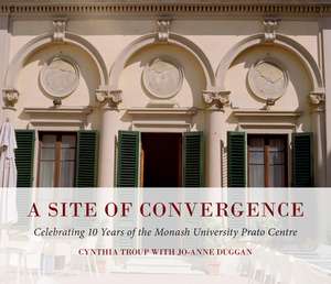 Site of Convergence: Celebrating 10 Years of the Monash University Prato Centre de Cynthia Troup