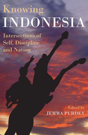 Knowing Indonesia: Intersections of Self, Discipline & Nation de Jemma Purdey