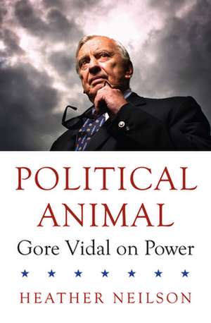 Political Animal: Gore Vidal on Power de Heather Nielson