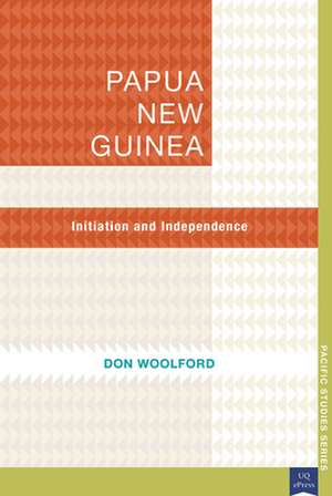 Papua New Guinea: Initiation and Independence de Don Woolford