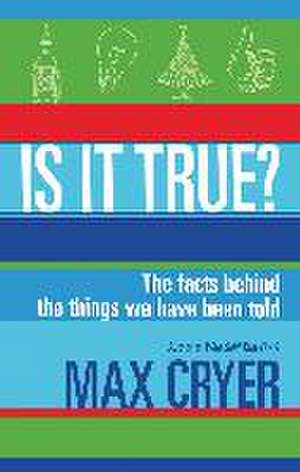 Is It True?: The Facts Behind the Things We Have Been Told de Max Cryer