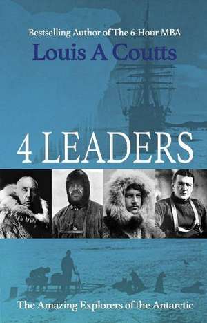 4 Leaders: The Adventures of Nansen, Scott, Shackleton and Amundsen de Louis Coutts