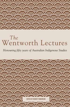 The Wentworth Lectures: Honouring Fifty Years of Australian Indigenous Studies de Robert Tonkinson