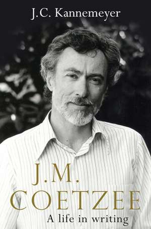 J. M. Coetzee: A Life in Writing de J. C. Kannemeyer