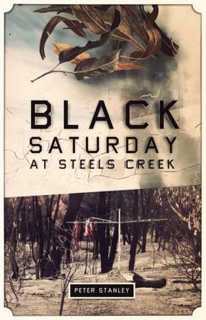 Black Saturday at Steels Creek de Peter Stanley