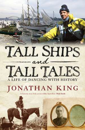 Tall Ships and Tall Tales: A Life of Dancing with History de Jonathan King