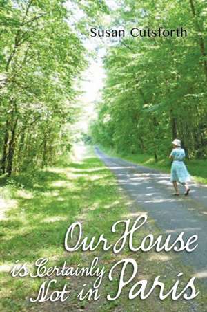 Our House Is Certainly Not in Paris de Susan Cutsforth