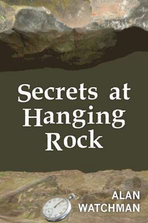 Secrets at Hanging Rock de Alan Watchman