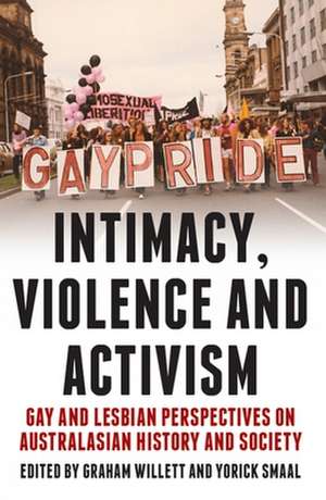 Intimacy, Violence & Activism: Gay & Lesbian Perspectives on Australian History & Society de Graham Willett