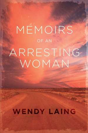 Memoirs of an Arresting Woman de Wendy Laing