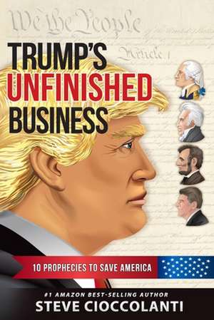 Trump's Unfinished Business: 10 Prophecies to Save America de Steve Cioccolanti