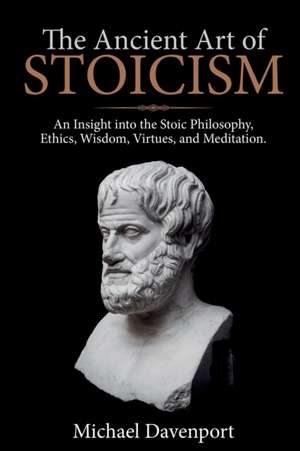 The Ancient Art of Stoicism de Michael Davenport