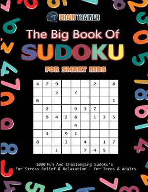 The Big Book Of Sudoku For Smart Kids - 1000 Fun And Challenging Sudoku's For Stress Relief & Relaxation (For Teens & Adults) de Brain Trainer