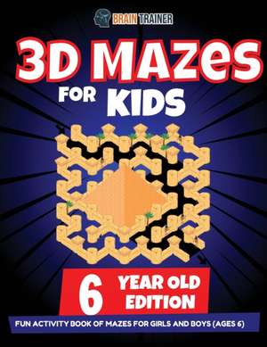 3D Maze For Kids - 6 Year Old Edition - Fun Activity Book Of Mazes For Girls And Boys (Ages 6) de Brain Trainer