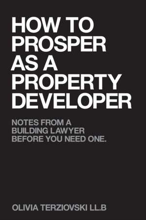 How to Prosper as a Property Developer de Olivia Terziovski LL. B