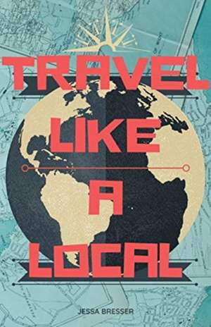 Travel Like A Local de Jessa Bresser