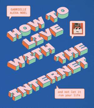 How to Live With the Internet and Not Let It Run Your Life de Gabrielle Alexa Noel