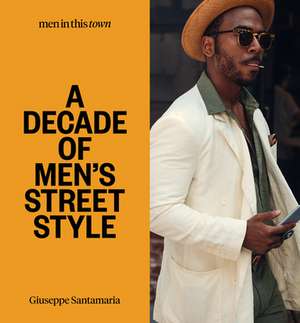 Men in This Town: A Decade of Men's Street Style de Giuseppe Santamaria