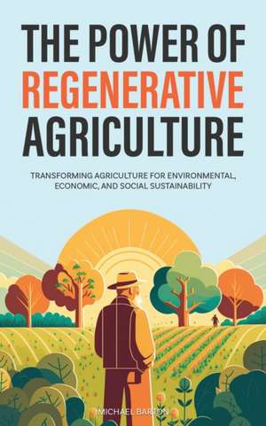 The Power of Regenerative Agriculture de Michael Barton