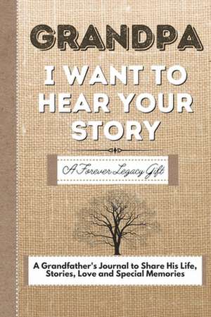 Grandpa, I Want To Hear Your Story de The Life Graduate Publishing Group