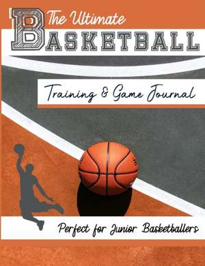 The Ultimate Basketball Training and Game Journal de The Life Graduate Publishing Group