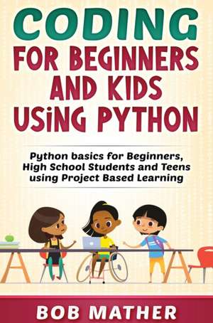 Coding for Beginners and Kids Using Python de Bob Mather