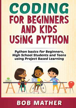 Coding for Beginners and Kids Using Python de Bob Mather