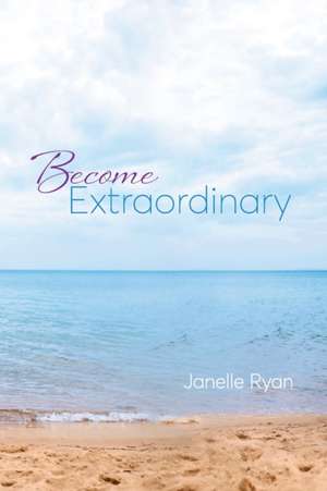 Become Extraordinary de Janelle Ryan