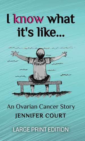 I Know What It's Like - LARGE PRINT: An ovarian cancer story de Jennifer Court