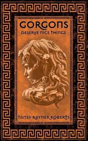 Gorgons Deserve Nice Things de Tansy Rayner Roberts